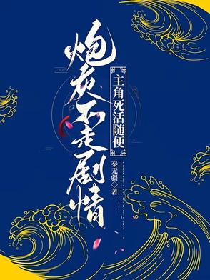 炮灰不走剧情,主角死活随便 最新章节 无弹窗