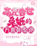 萌宠兽世:兔姬的万兽朝凰路更完了吗